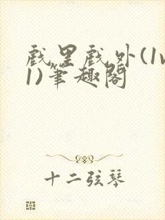 戏里戏外(1v1)笔趣阁