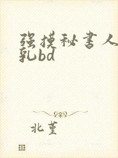 强摸秘书人妻大乳bd