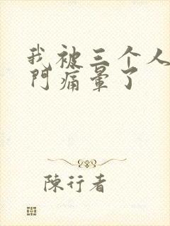 我被三个人开三门痛晕了