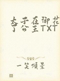 太子在御花园要了公主TXT