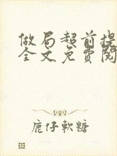 做局超前提前看全文免费阅读