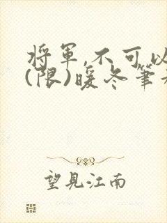 将军,不可以!(限)暖冬笔趣阁免费阅读