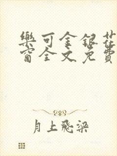 乐可金银花无弹窗全文免费阅读