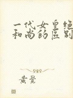 一代女皇绝版与和尚的区别