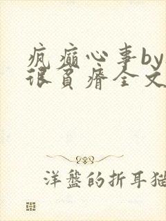 疯癫心事by夜很贫瘠全文免费阅读笔趣阁