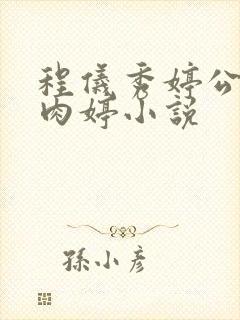 程仪秀婷公欲息肉婷小说