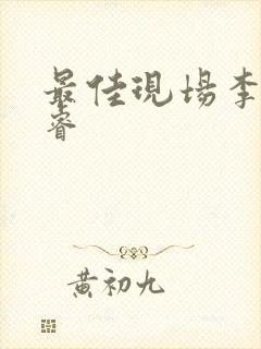 最佳现场李晟张睿