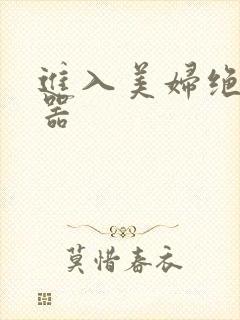 进入美妇绝世名器