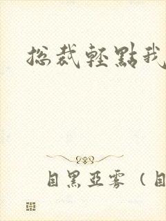 总裁轻点我怕疼