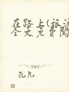 在路上(旅游)全文免费阅读笔趣阁