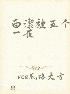 白洁被五个人玩一夜