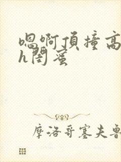 嗯啊顶撞高潮了h闺蜜