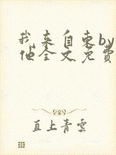 我来自东by苏他全文免费阅读