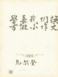 学长我们换个地方做小作文