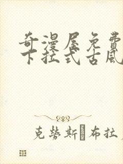 奇漫屋免费漫画下拉式古风漫下载