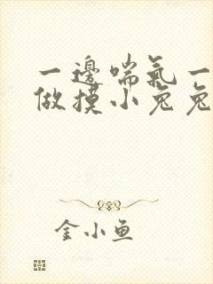 一边喘气一边叫做摸小兔兔作文