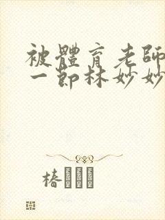 被体育老师c了一节林妙妙