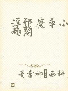 浮邪魔尊小说笔趣阁