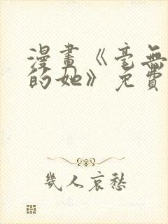 漫画《毫无保留的她》免费阅读