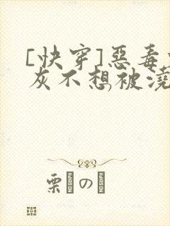 [快穿]恶毒炮灰不想被浇灌