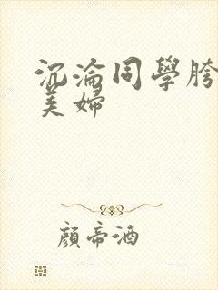 沉沦同学胯下的美妇