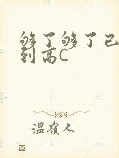 够了够了已经满到高C