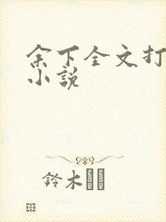 余下全文打不开小说