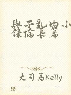 与子乱肉小说目录伦长篇