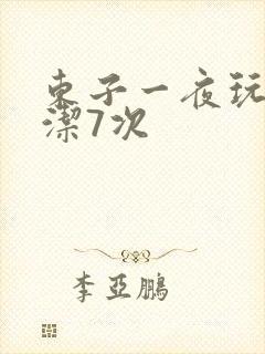东子一夜玩弄白洁7次