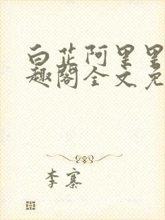 白芷阿里里呀笔趣阁全文免费阅读