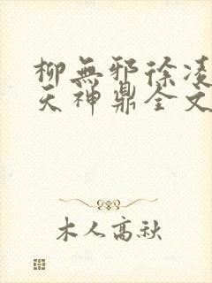 柳无邪徐凌雪吞天神鼎全文免费阅读