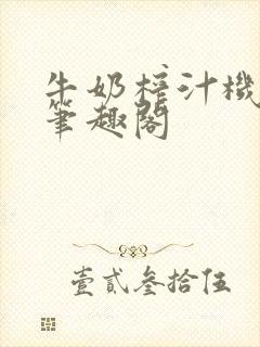 牛奶榨汁机po笔趣阁