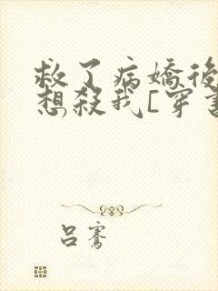 救了病娇后他总想杀我[穿书]