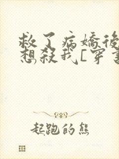 救了病娇后他总想杀我[穿书]