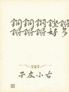 铜铜钢铿锵锵锵锵锵锵好多少阅读