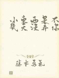 小东西是不是好几天没弄你了