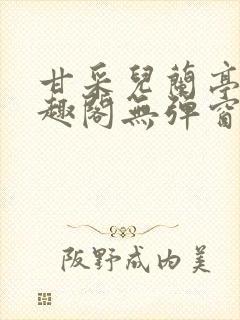 甘采儿兰亭舟笔趣阁无弹窗