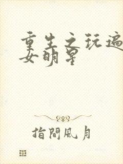 重生之玩遍香港女明星