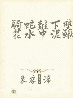 骑蛇难下双金银花水中泥鳅