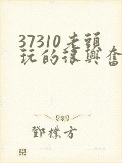 37310老头玩的很兴奋