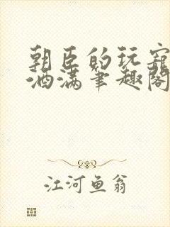 朝臣的玩宠深杯酒满笔趣阁