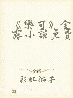 《乐可》金银花露小说免费在线阅读