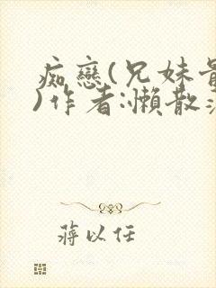 痴恋(兄妹骨科)作者:懒散蒲公英