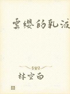 云缨的乳液狂飙