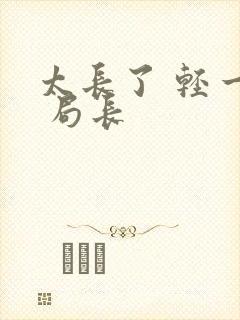 太长了 轻一点 局长