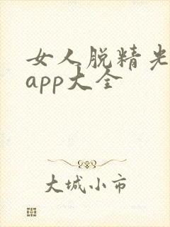 女人脱精光直播app大全