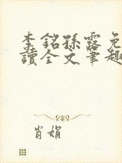 李铭孙露免费阅读全文笔趣阁