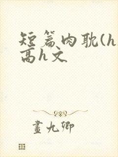 短篇肉耽(h)高h文