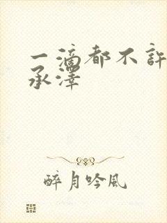 一滴都不许漏魏承泽