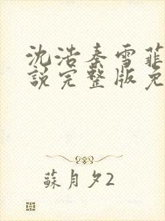 沈浩秦雪菲的小说完整版免费笔趣阁